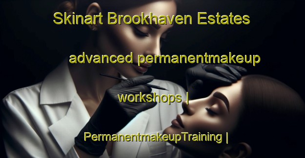 Skinart Brookhaven Estates advanced permanentmakeup workshops | PermanentmakeupTraining | PermanentmakeupClasses | SkinartTraining-United States